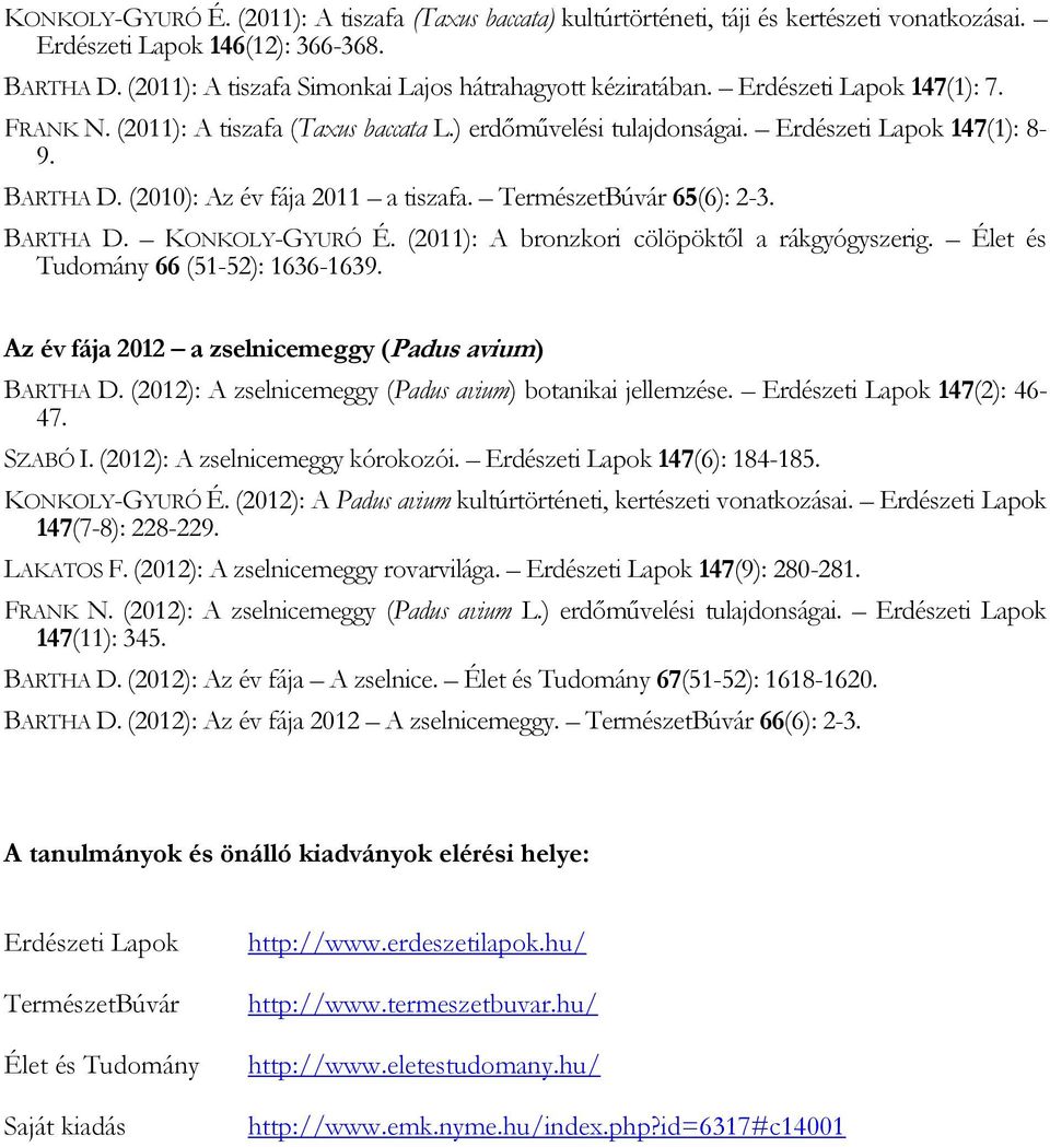 (2010): Az év fája 2011 a tiszafa. TermészetBúvár 65(6): 2-3. BARTHA D. KONKOLY-GYURÓ É. (2011): A bronzkori cölöpöktől a rákgyógyszerig. Élet és Tudomány 66 (51-52): 1636-1639.