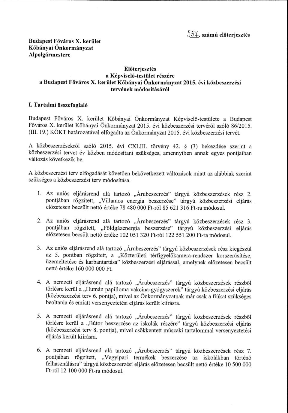 évi közbeszerzési tervéről szóló 86/2015. (III. 19.) KÖKT határozatával elfogadta az Önkormányzat 2015. évi közbeszerzési tervét. A közbeszerzésekről szóló 2015. évi CXLIII. törvény 42.