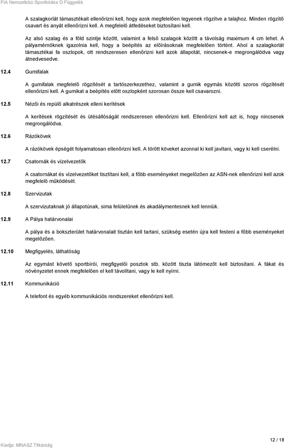 Ahol a szalagkorlát támasztékai fa oszlopok, ott rendszeresen ellenőrizni kell azok állapotát, nincsenek-e megrongálódva vagy átnedvesedve. 12.