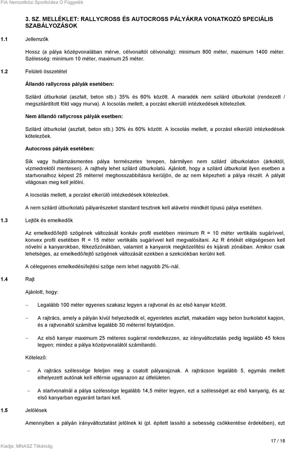 A maradék nem szilárd útburkolat (rendezett / megszilárdított föld vagy murva). A locsolás mellett, a porzást elkerülő intézkedések kötelezőek.