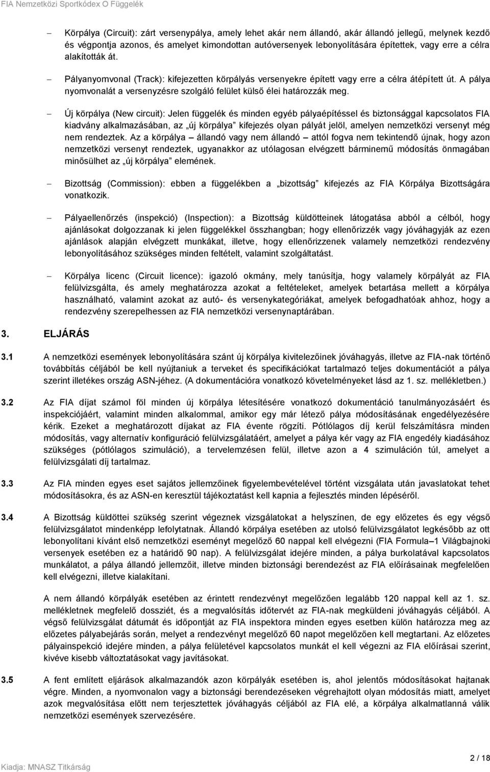 A pálya nyomvonalát a versenyzésre szolgáló felület külső élei határozzák meg.