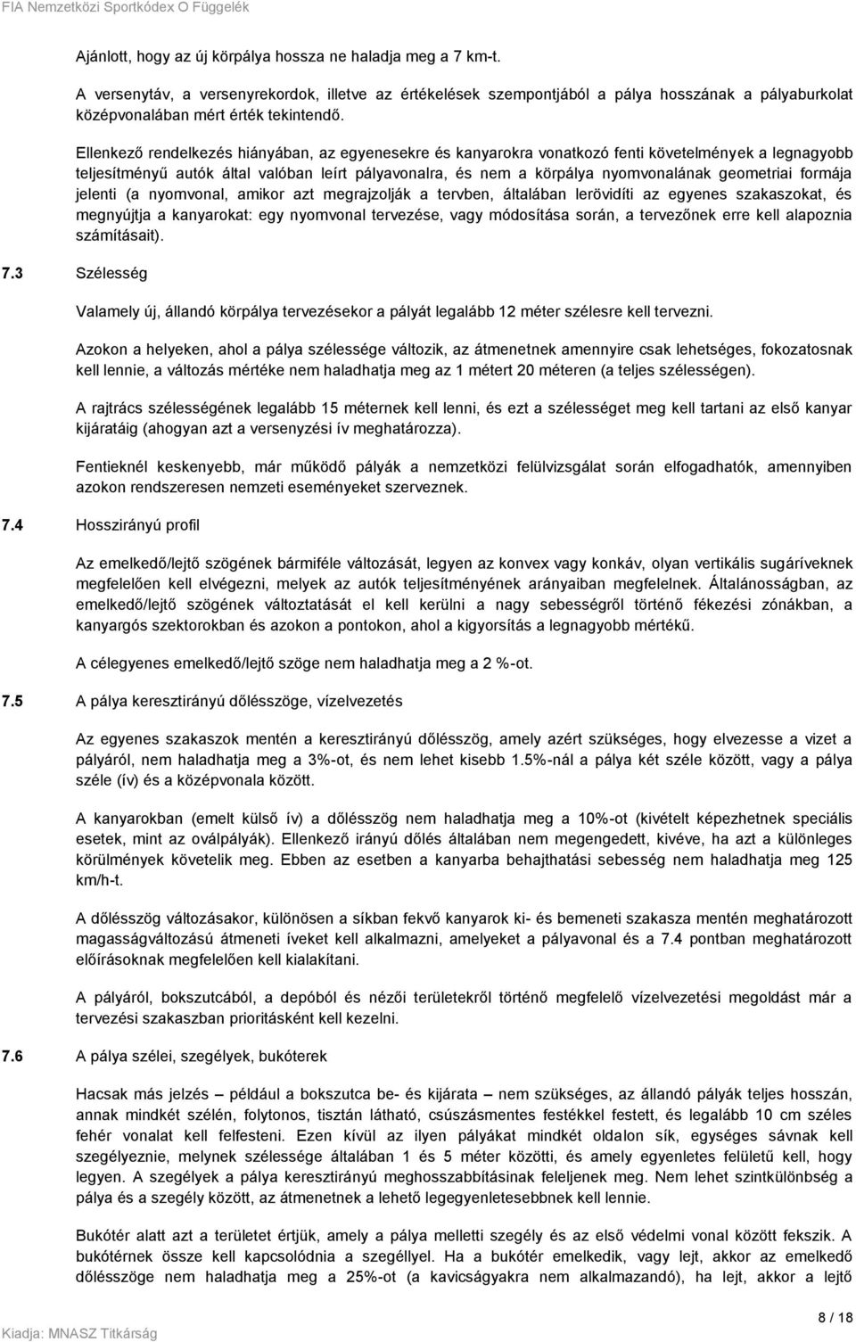 Ellenkező rendelkezés hiányában, az egyenesekre és kanyarokra vonatkozó fenti követelmények a legnagyobb teljesítményű autók által valóban leírt pályavonalra, és nem a körpálya nyomvonalának