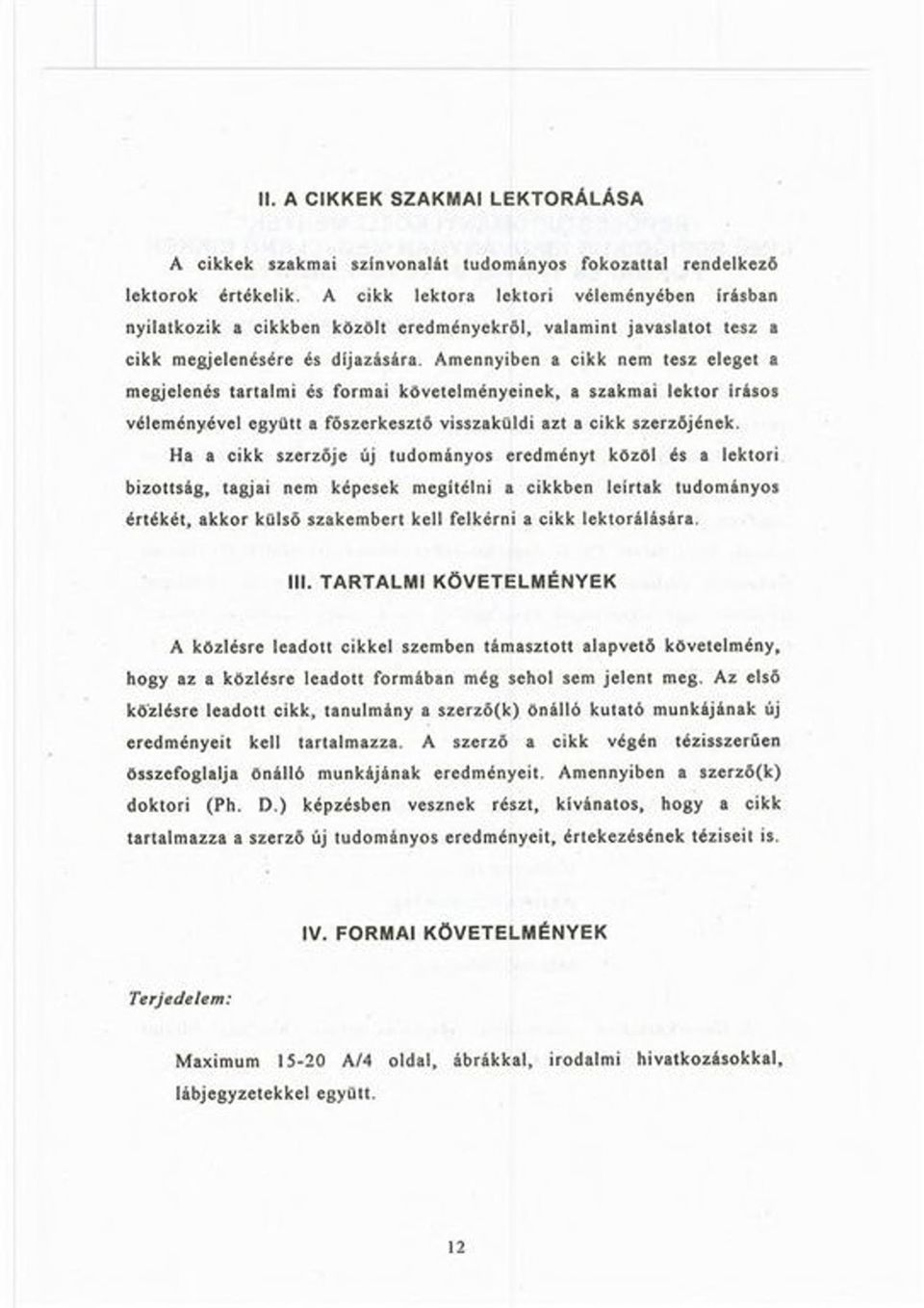 Amennyiben a cikk nem tesz eleget a megjelenés tartalmi és formai követelményeinek, a szakmai lektor Írásos véleményével együtt a főszerkesztő visszaküldi azt a cikk szerzőjének.