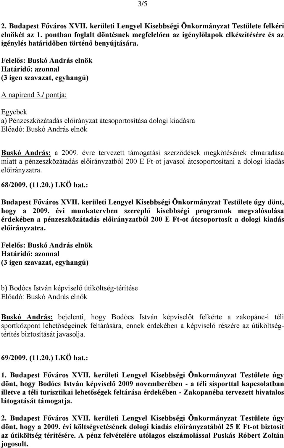 / pontja: Egyebek a) Pénzeszközátadás előirányzat átcsoportosítása dologi kiadásra Buskó András: a 2009.