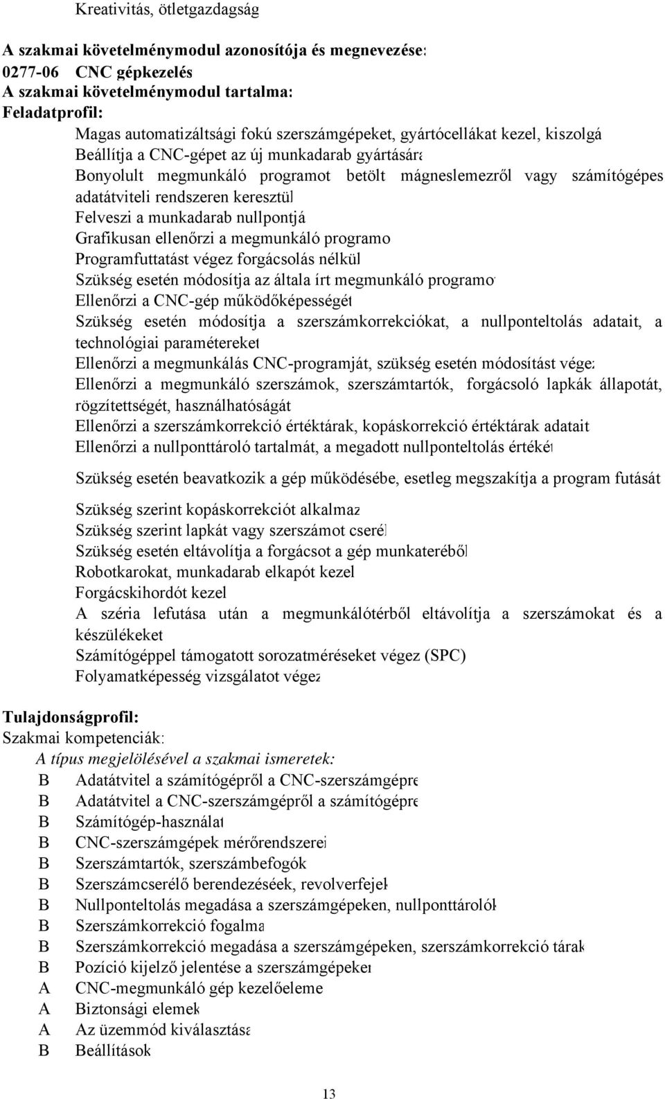 keresztül Felveszi a munkadarab nullpontjá Grafikusan ellenőrzi a megmunkáló programo Programfuttatást végez forgácsolás nélkül Szükség esetén módosítja az általa írt megmunkáló programot Ellenőrzi a