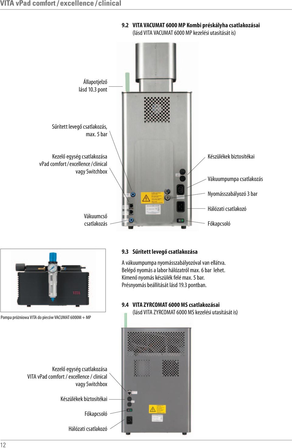 Főkapcsoló 9.3 Sűrített levegő csatlakozása A vákuumpumpa nyomásszabályozóval van ellátva. Belépő nyomás a labor hálózatról max. 6 bar lehet. Kimenő nyomás készülék felé max. 5 bar.