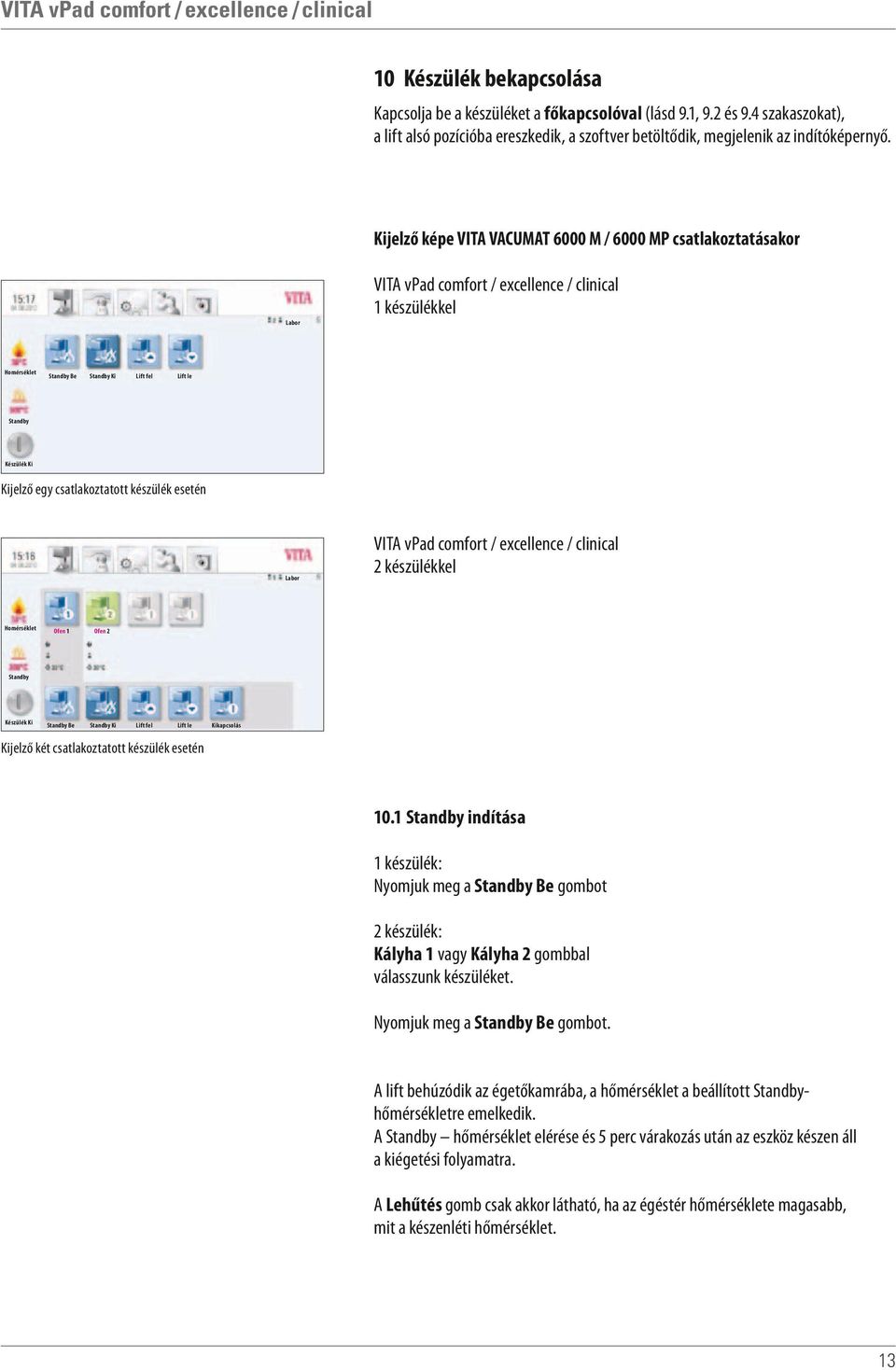 comfort / excellence / clinical 2 készülékkel Ofen 1 Ofen 2 Be Ki Lift fel Lift le Kikapcsolás Kijelző két csatlakoztatott készülék esetén 10.
