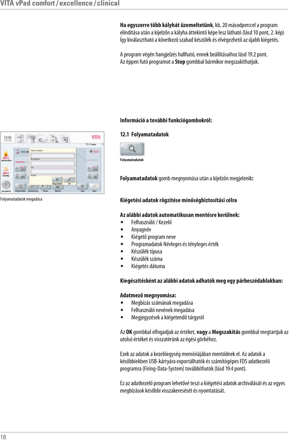 Az éppen futó programot a Stop gombbal bármikor megszakíthatjuk. Információ a további funkciógombokról: 12.