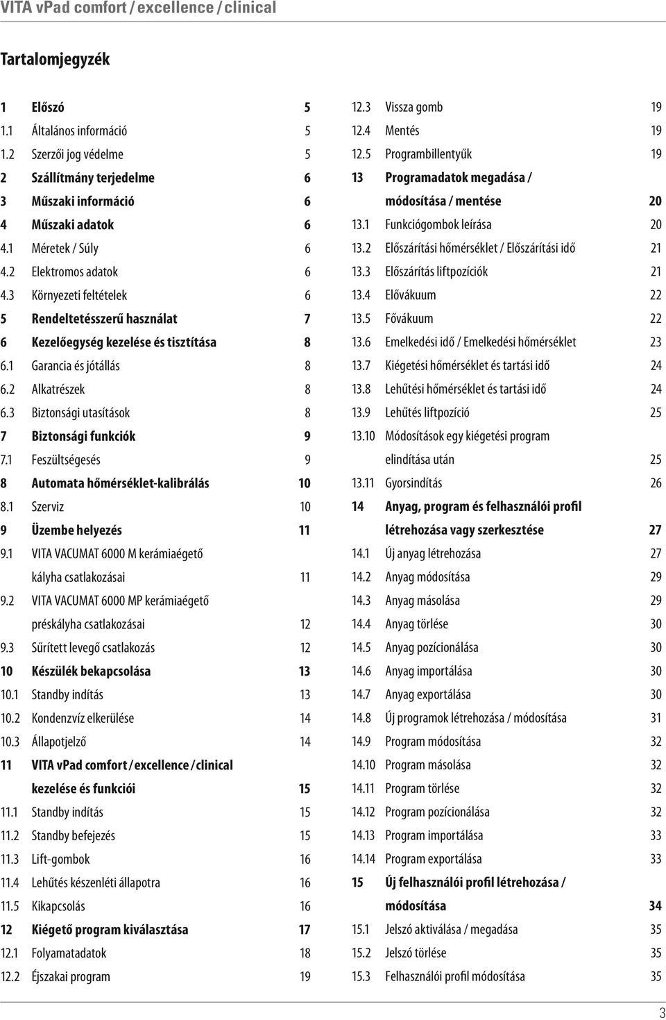 1 Feszültségesés 9 8 Automata hőmérséklet-kalibrálás 10 8.1 Szerviz 10 9 Üzembe helyezés 11 9.1 VITA VACUMAT 6000 M kerámiaégető kályha csatlakozásai 11 9.