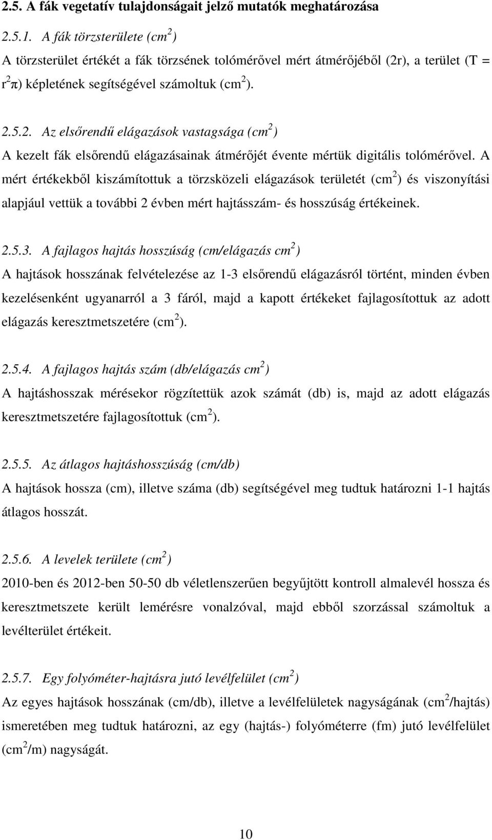 A mért értékekből kiszámítottuk a törzsközeli elágazások területét (cm 2 ) és viszonyítási alapjául vettük a további 2 évben mért hajtásszám- és hosszúság értékeinek. 2.5.3.