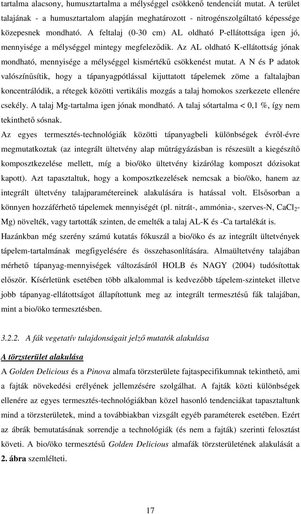 A N és P adatok valószínűsítik, hogy a tápanyagpótlással kijuttatott tápelemek zöme a faltalajban koncentrálódik, a rétegek közötti vertikális mozgás a talaj homokos szerkezete ellenére csekély.