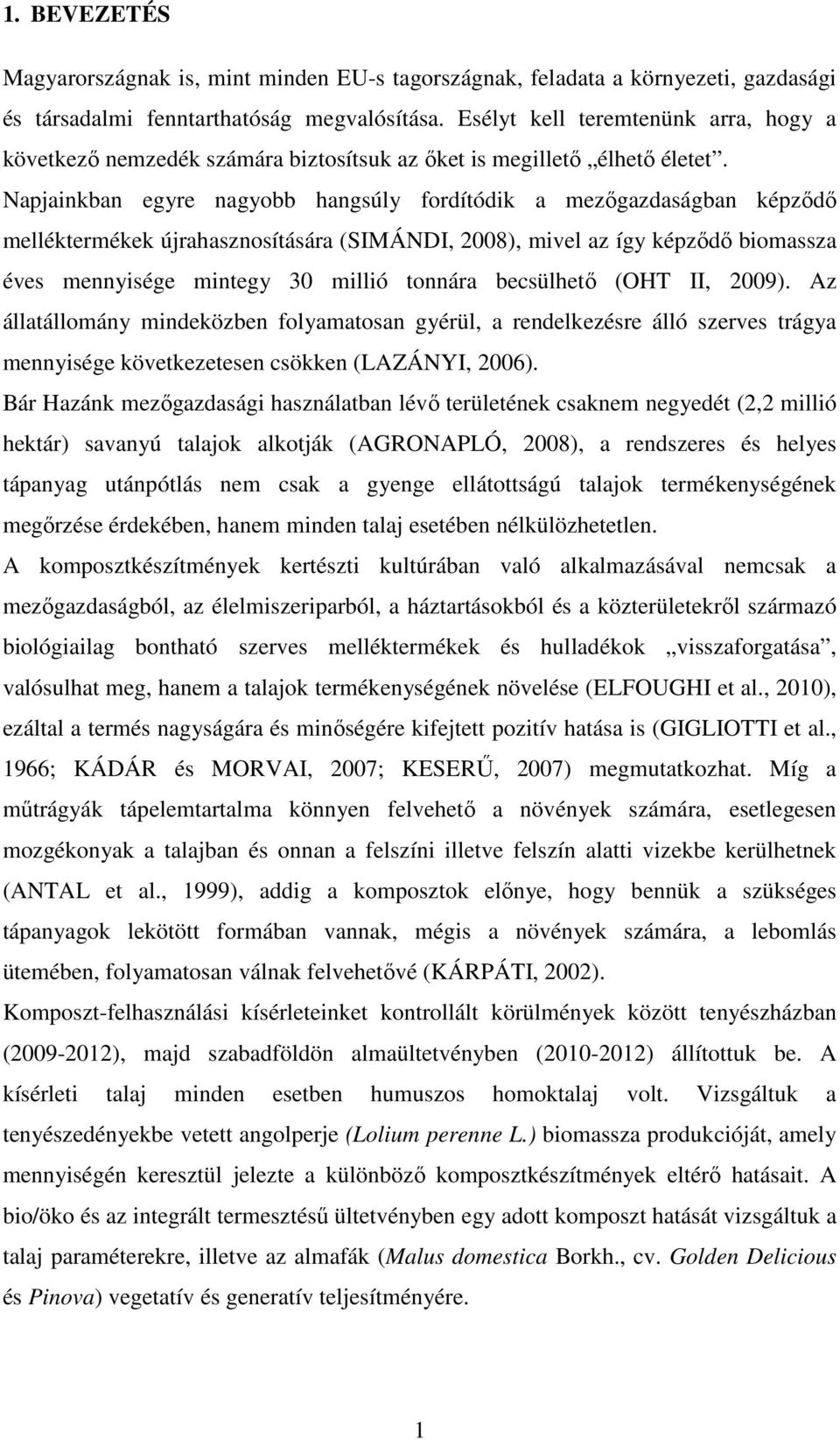 Napjainkban egyre nagyobb hangsúly fordítódik a mezőgazdaságban képződő melléktermékek újrahasznosítására (SIMÁNDI, 2008), mivel az így képződő biomassza éves mennyisége mintegy 30 millió tonnára