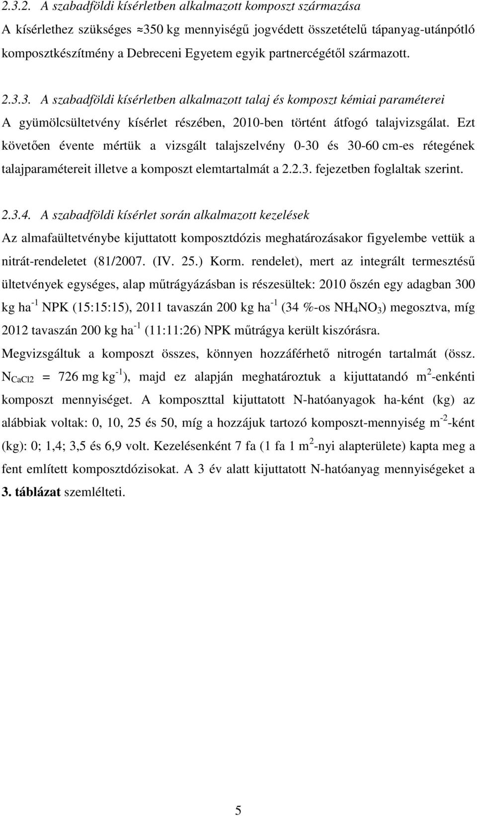 Ezt követően évente mértük a vizsgált talajszelvény 0-30 és 30-60 cm-es rétegének talajparamétereit illetve a komposzt elemtartalmát a 2.2.3. fejezetben foglaltak szerint. 2.3.4.