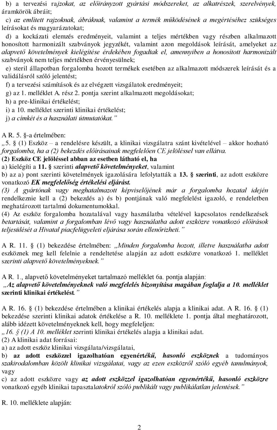 leírását, amelyeket az alapvető követelmények kielégítése érdekében fogadtak el, amennyiben a honosított harmonizált szabványok nem teljes mértékben érvényesülnek; e) steril állapotban forgalomba