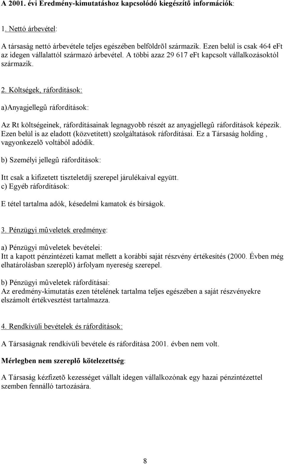 617 eft kapcsolt vállalkozásoktól származik. 2. Költségek, ráfordítások: a)anyagjellegû ráfordítások: Az Rt költségeinek, ráfordításainak legnagyobb részét az anyagjellegû ráfordítások képezik.