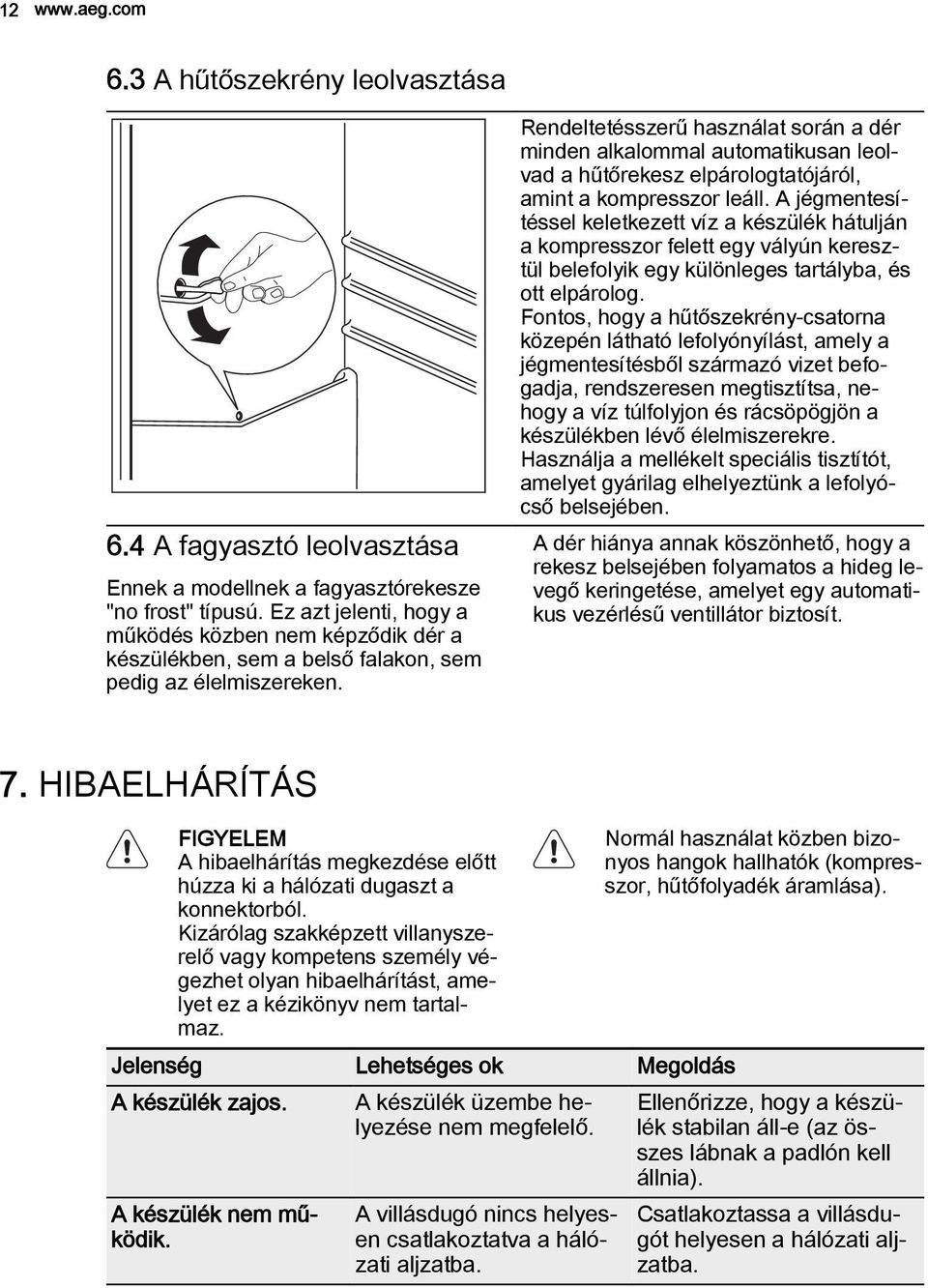 Rendeltetésszerű használat során a dér minden alkalommal automatikusan leolvad a hűtőrekesz elpárologtatójáról, amint a kompresszor leáll.