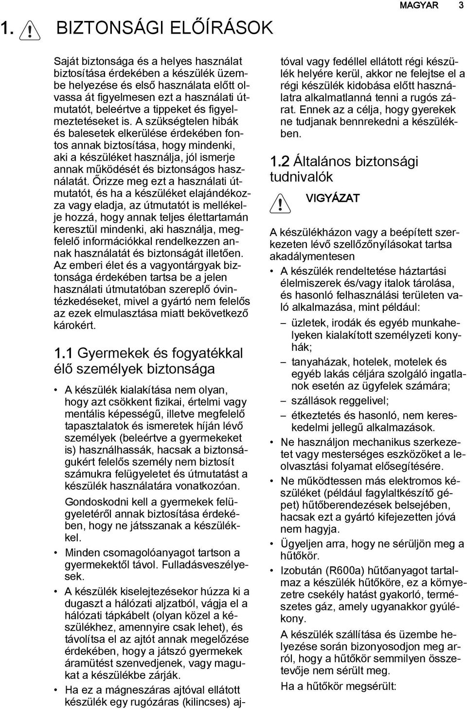 A szükségtelen hibák és balesetek elkerülése érdekében fontos annak biztosítása, hogy mindenki, aki a készüléket használja, jól ismerje annak működését és biztonságos használatát.