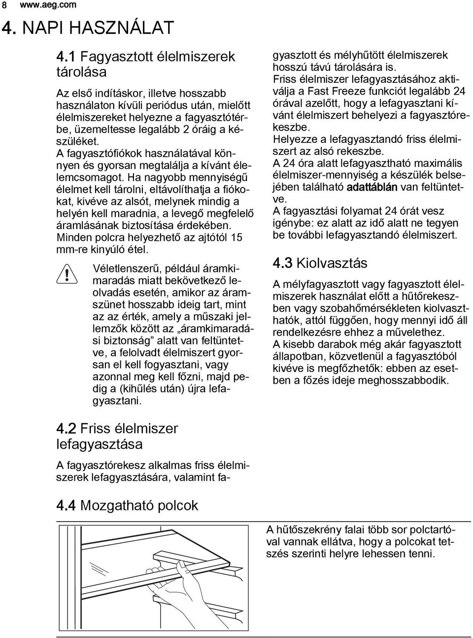 A fagyasztófiókok használatával könnyen és gyorsan megtalálja a kívánt élelemcsomagot.