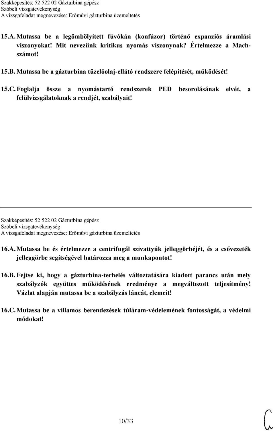 Szakképesítés: 52 522 02 Gázturbina gépész 16.A. Mutassa be és értelmezze a centrifugál szivattyúk jelleggörbéjét, és a csővezeték jelleggörbe segítségével határozza meg a munkapontot! 16.B.