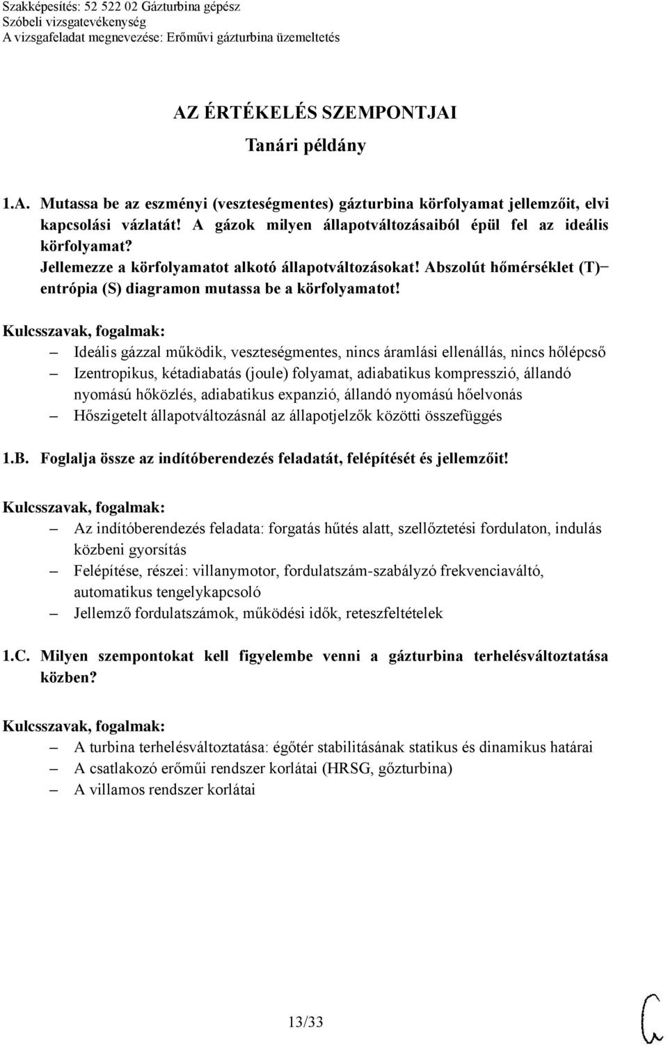 Ideális gázzal működik, veszteségmentes, nincs áramlási ellenállás, nincs hőlépcső Izentropikus, kétadiabatás (joule) folyamat, adiabatikus kompresszió, állandó nyomású hőközlés, adiabatikus