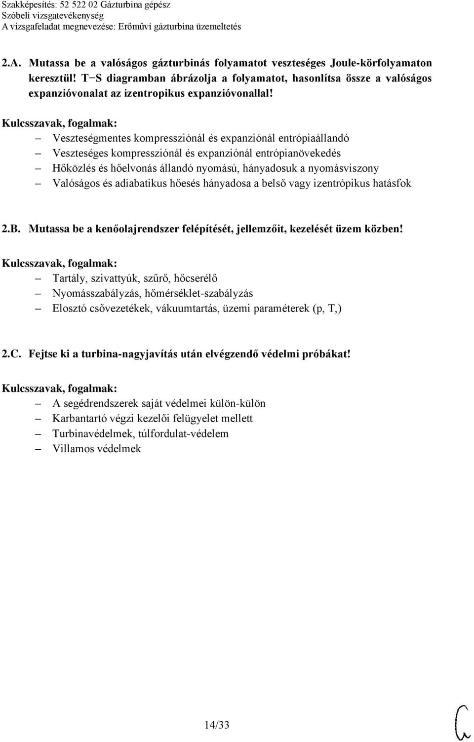 Veszteségmentes kompressziónál és expanziónál entrópiaállandó Veszteséges kompressziónál és expanziónál entrópianövekedés Hőközlés és hőelvonás állandó nyomású, hányadosuk a nyomásviszony Valóságos