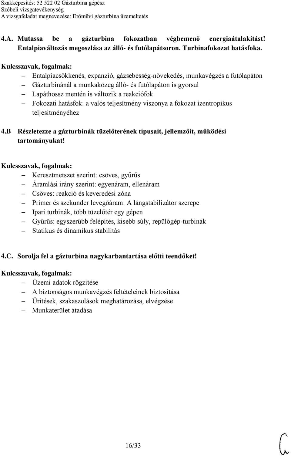 a valós teljesítmény viszonya a fokozat izentropikus teljesítményéhez 4.B Részletezze a gázturbinák tüzelőterének típusait, jellemzőit, működési tartományukat!