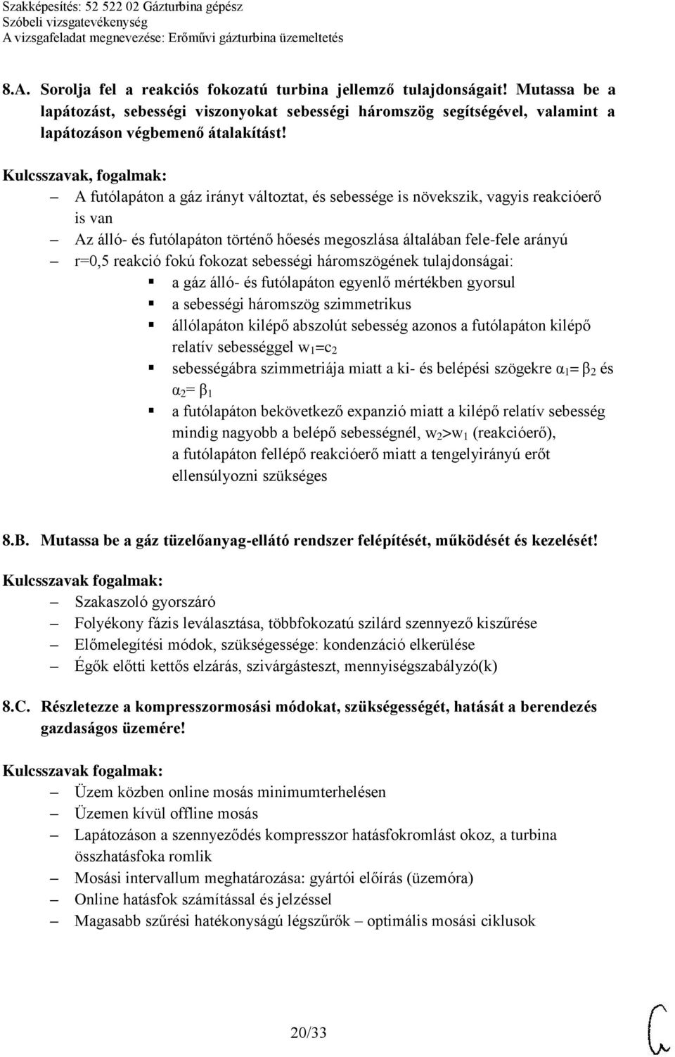sebességi háromszögének tulajdonságai: a gáz álló- és futólapáton egyenlő mértékben gyorsul a sebességi háromszög szimmetrikus állólapáton kilépő abszolút sebesség azonos a futólapáton kilépő relatív