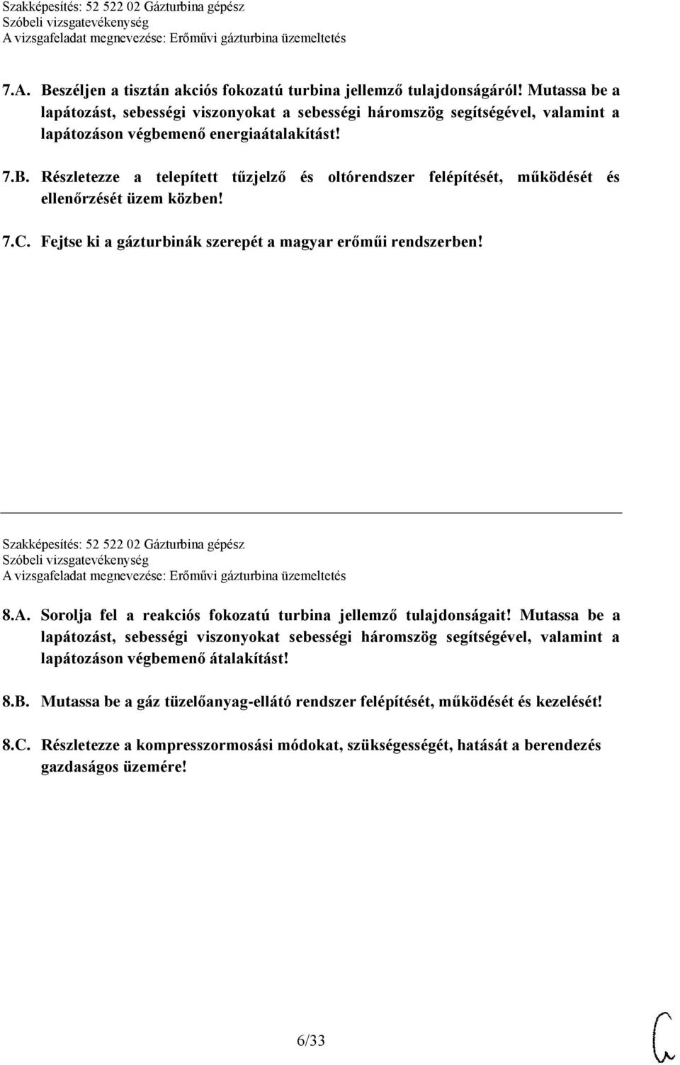 Részletezze a telepített tűzjelző és oltórendszer felépítését, működését és ellenőrzését üzem közben! 7.C. Fejtse ki a gázturbinák szerepét a magyar erőműi rendszerben!
