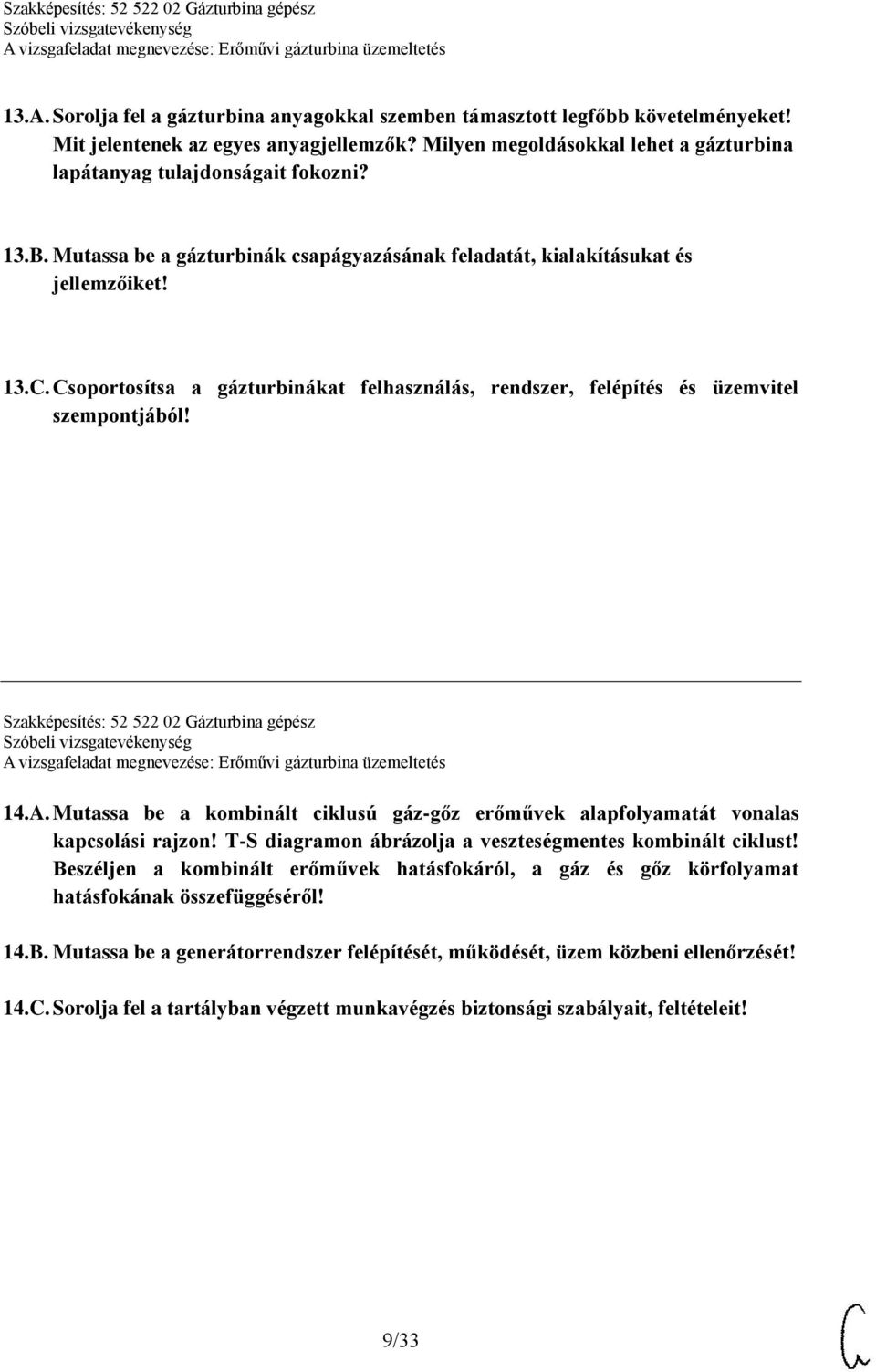 Szakképesítés: 52 522 02 Gázturbina gépész 14.A. Mutassa be a kombinált ciklusú gáz-gőz erőművek alapfolyamatát vonalas kapcsolási rajzon! T-S diagramon ábrázolja a veszteségmentes kombinált ciklust!
