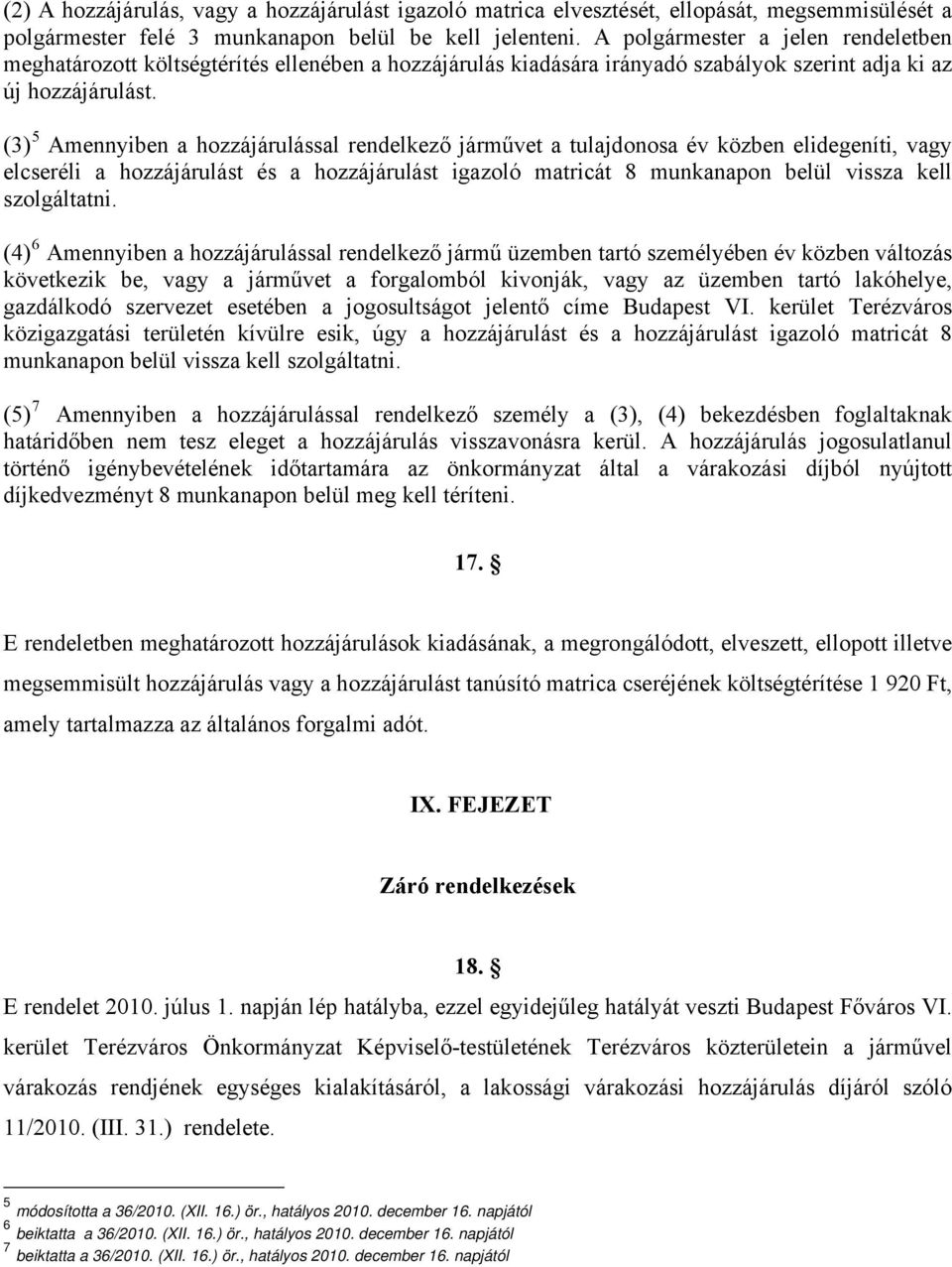 (3) 5 Amennyiben a hozzájárulással rendelkező járművet a tulajdonosa év közben elidegeníti, vagy elcseréli a hozzájárulást és a hozzájárulást igazoló matricát 8 munkanapon belül vissza kell