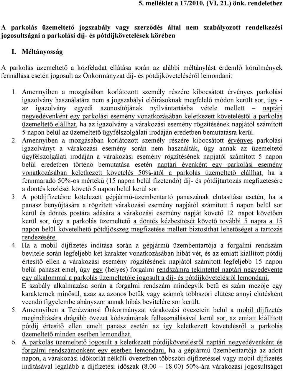 Amennyiben a mozgásában korlátozott személy részére kibocsátott érvényes parkolási igazolvány használatára nem a jogszabályi előírásoknak megfelelő módon került sor, úgy - az igazolvány egyedi