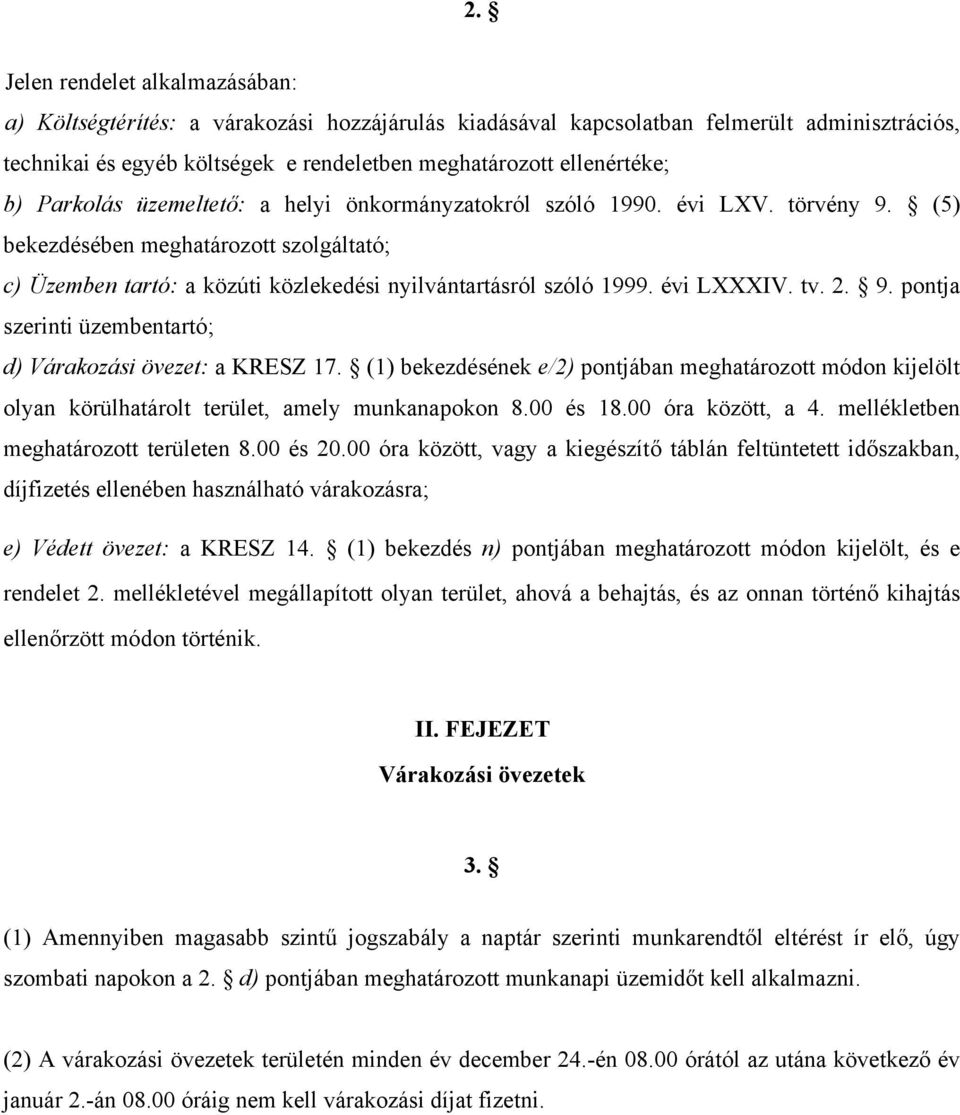 évi LXXXIV. tv. 2. 9. pontja szerinti üzembentartó; d) Várakozási övezet: a KRESZ 17. (1) bekezdésének e/2) pontjában meghatározott módon kijelölt olyan körülhatárolt terület, amely munkanapokon 8.