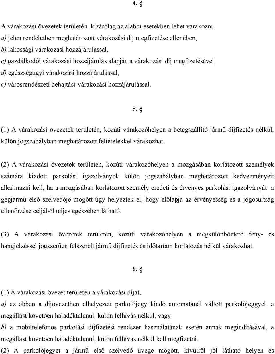 (1) A várakozási övezetek területén, közúti várakozóhelyen a betegszállító jármű díjfizetés nélkül, külön jogszabályban meghatározott feltételekkel várakozhat.