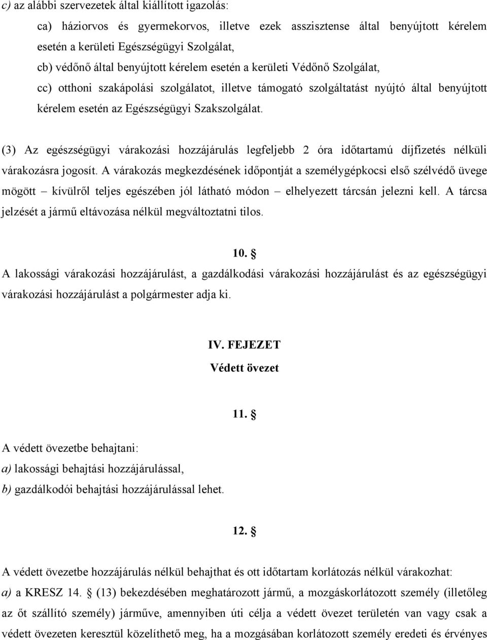 (3) Az egészségügyi várakozási hozzájárulás legfeljebb 2 óra időtartamú díjfizetés nélküli várakozásra jogosít.