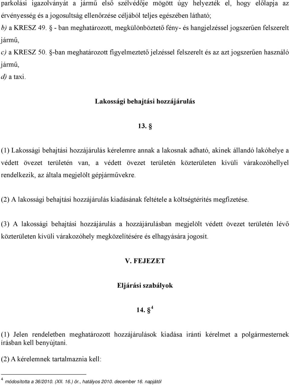 -ban meghatározott figyelmeztető jelzéssel felszerelt és az azt jogszerűen használó jármű, d) a taxi. Lakossági behajtási hozzájárulás 13.