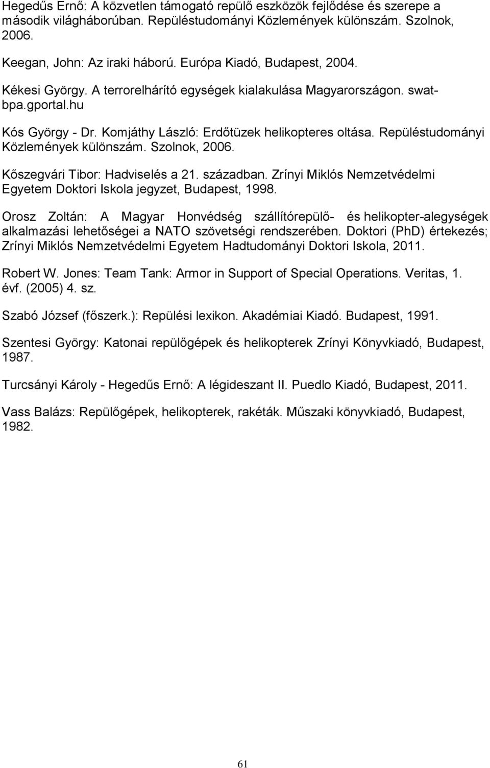 Repüléstudományi Közlemények különszám. Szolnok, 2006. Kőszegvári Tibor: Hadviselés a 21. században. Zrínyi Miklós Nemzetvédelmi Egyetem Doktori Iskola jegyzet, Budapest, 1998.