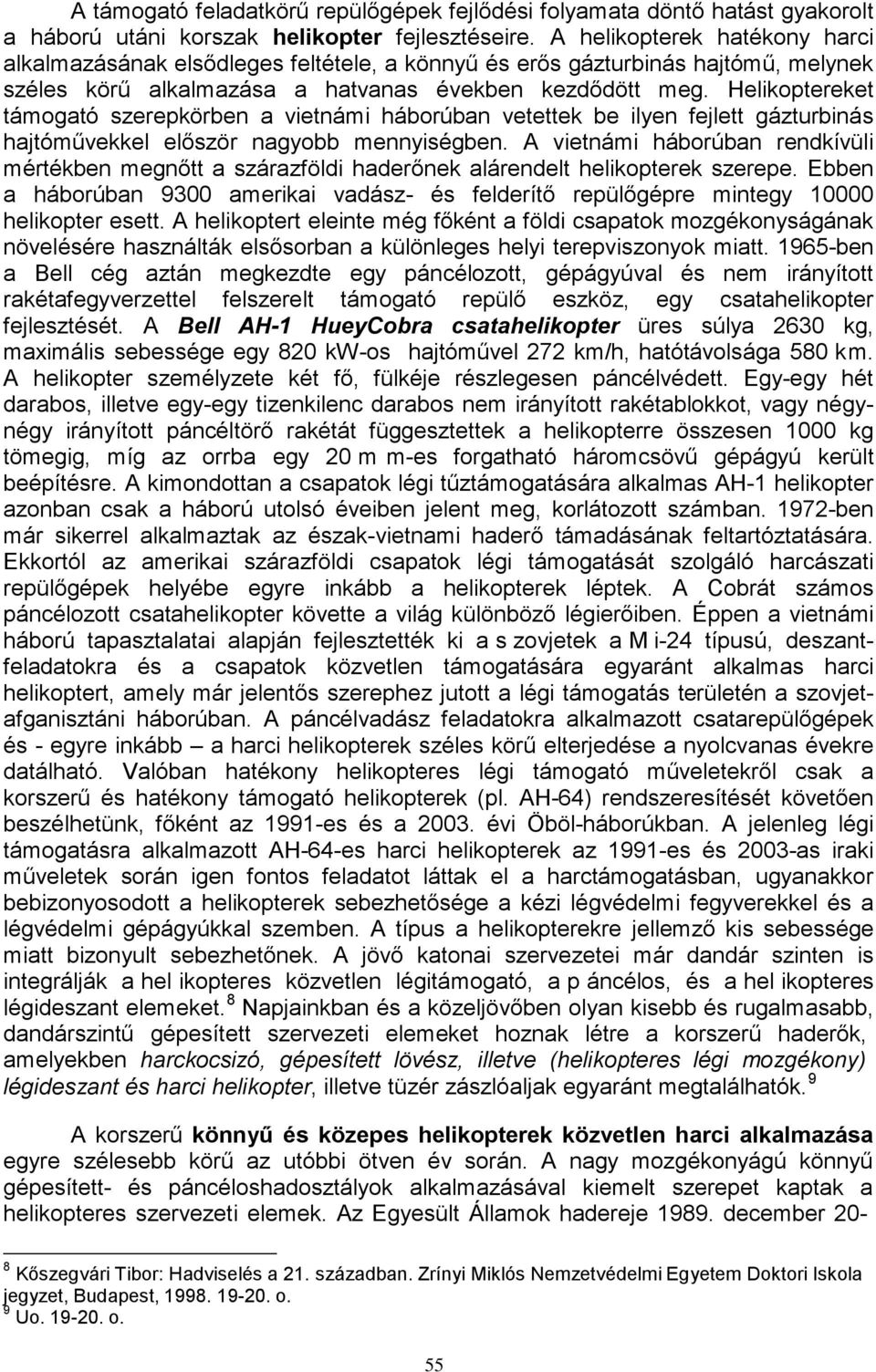 Helikoptereket támogató szerepkörben a vietnámi háborúban vetettek be ilyen fejlett gázturbinás hajtóművekkel először nagyobb mennyiségben.