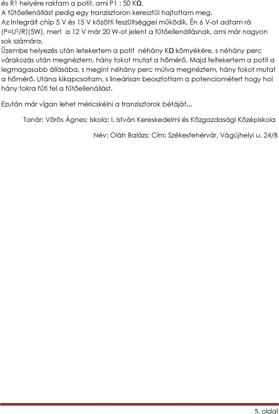 Üzembe helyezés után letekertem a potit néhány KΩ környékére, s néhány perc várakozás után megnéztem, hány fokot mutat a hőmérő.