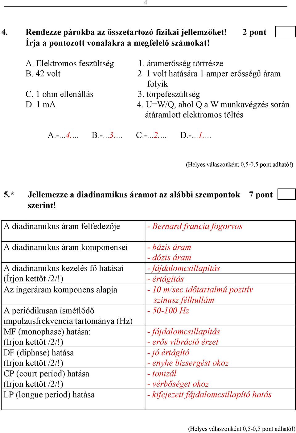 * Jellemezze a diadinamikus áramot az alábbi szempontok 7 pont szerint! A diadinamikus áram felfedezıje A diadinamikus áram komponensei A diadinamikus kezelés fı hatásai (Írjon kettıt /2/!