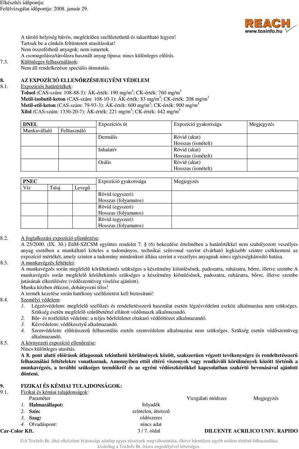 Expozíciós határértékek: Toluol (CAS-szám: 108-88-3): ÁK-érték: 190 mg/m 3 ; CK-érték: 760 mg/m 3 Metil-izobutil-keton (CAS-szám: 108-10-1): ÁK-érték: 83 mg/m 3 ; CK-érték: 208 mg/m 3