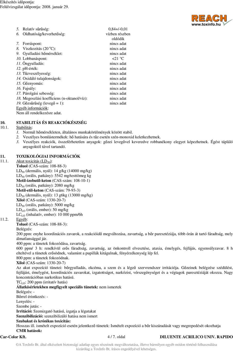 Párolgási sebesség: nincs adat 18. Megoszlási koefficiens (n-oktanol/víz): nincs adat 19. Gőzsűrűség (levegő = 1): nincs adat Egyéb információk: Nem áll rendelkezésre adat. 10.