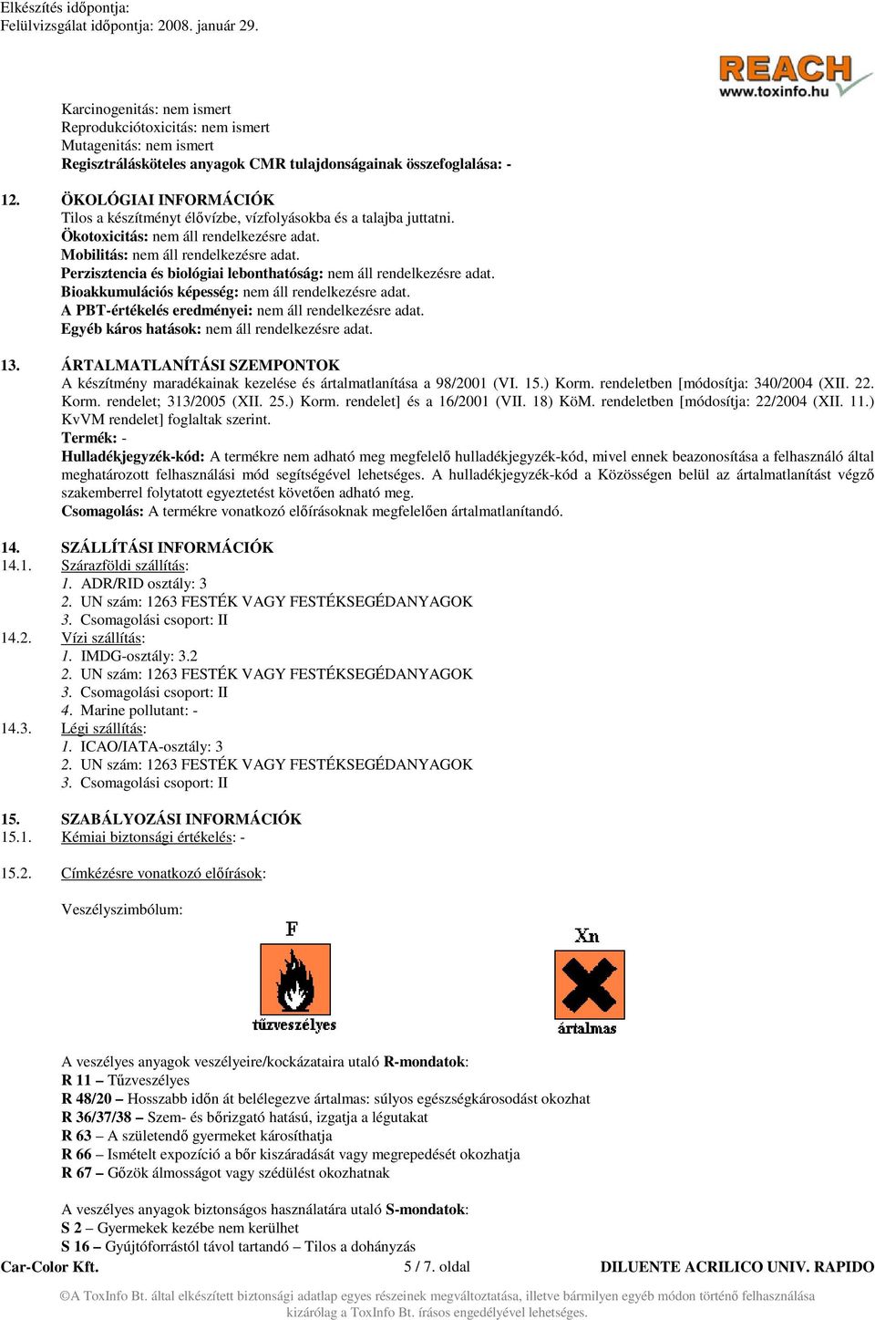 Perzisztencia és biológiai lebonthatóság: nem áll rendelkezésre adat. Bioakkumulációs képesség: nem áll rendelkezésre adat. A PBT-értékelés eredményei: nem áll rendelkezésre adat.