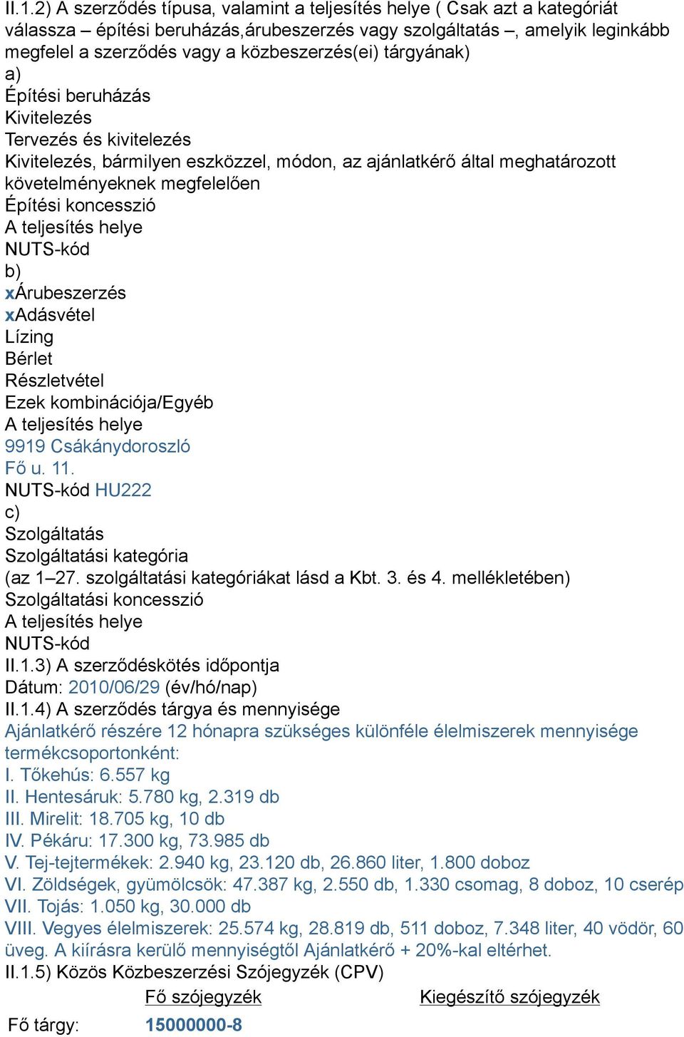 koncesszió A teljesítés helye NUTS-kód b) xárubeszerzés xadásvétel Lízing Bérlet Részletvétel Ezek kombinációja/egyéb A teljesítés helye 9919 Csákánydoroszló Fő u. 11.