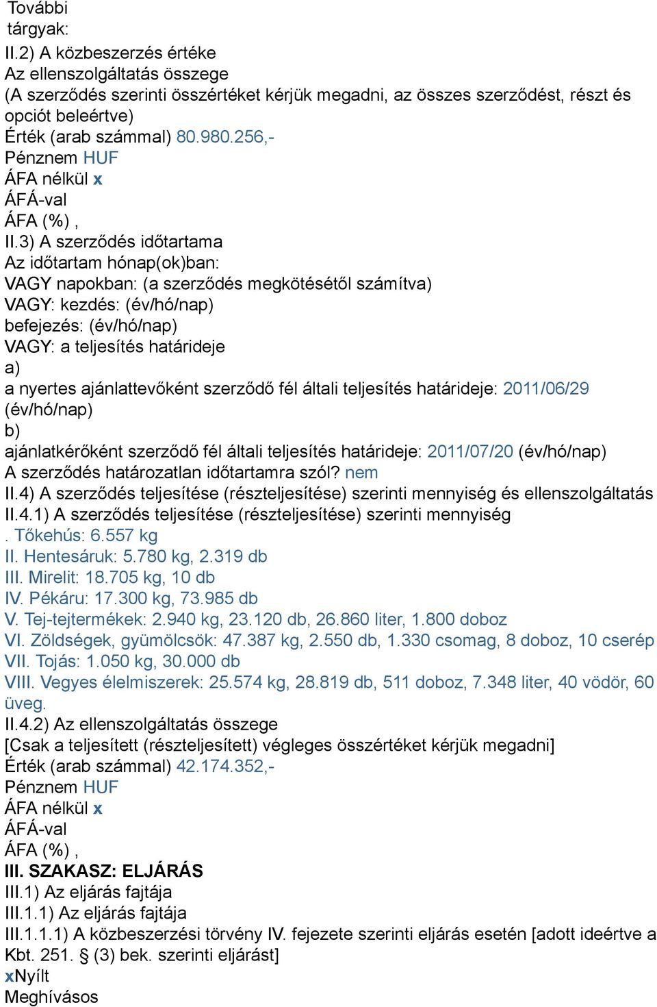 3) A szerződés időtartama Az időtartam hónap(ok)ban: VAGY napokban: (a szerződés megkötésétől számítva) VAGY: kezdés: (év/hó/nap) befejezés: (év/hó/nap) VAGY: a teljesítés határideje a) a nyertes