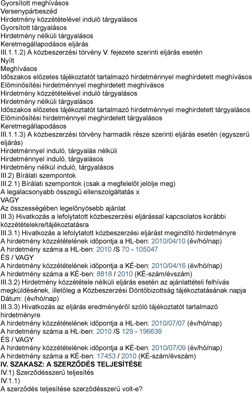 fejezete szerinti eljárás esetén Nyílt Meghívásos Időszakos előzetes tájékoztatót tartalmazó hirdetménnyel meghirdetett meghívásos Előminősítési hirdetménnyel meghirdetett meghívásos Hirdetmény