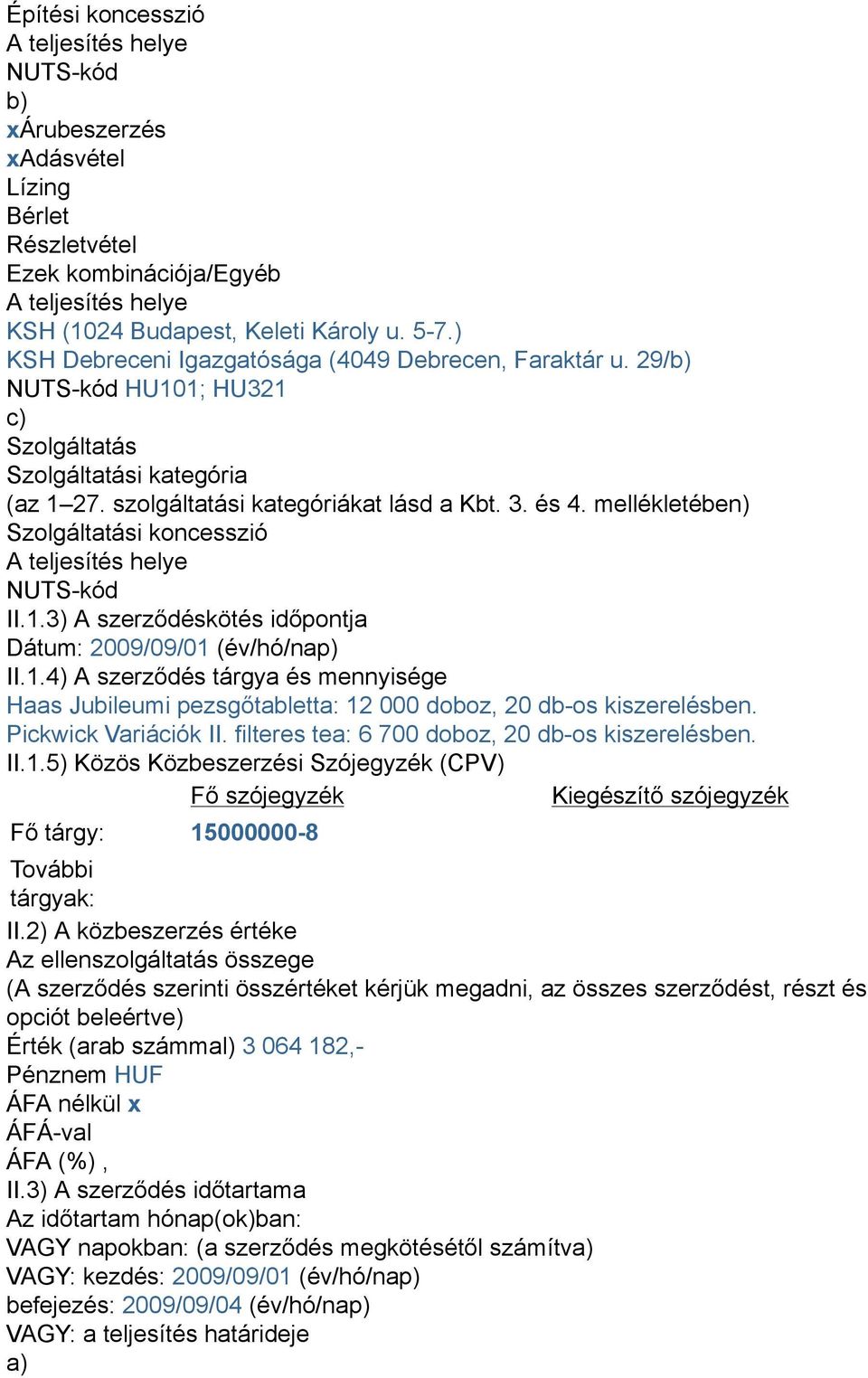 mellékletében) Szolgáltatási koncesszió NUTS-kód II.1.3) A szerződéskötés időpontja Dátum: 2009/09/01 (év/hó/nap) II.1.4) A szerződés tárgya és mennyisége Haas Jubileumi pezsgőtabletta: 12 000 doboz, 20 db-os kiszerelésben.