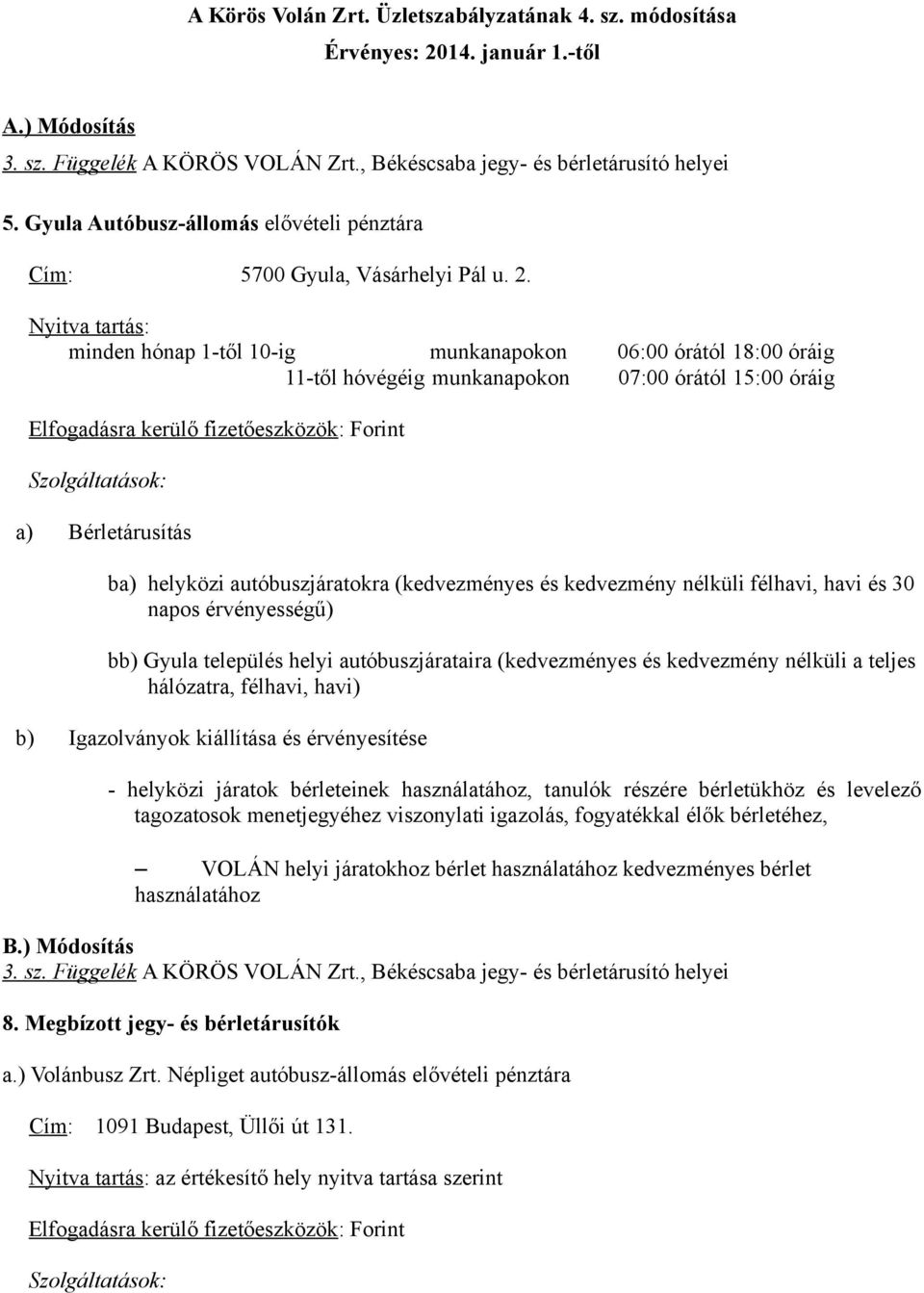 Nyitva tartás: minden hónap 1-től 10-ig munkanapokon 06:00 órától 18:00 óráig 11-től hóvégéig munkanapokon 07:00 órától 15:00 óráig Elfogadásra kerülő fizetőeszközök: Forint Szolgáltatások: a)