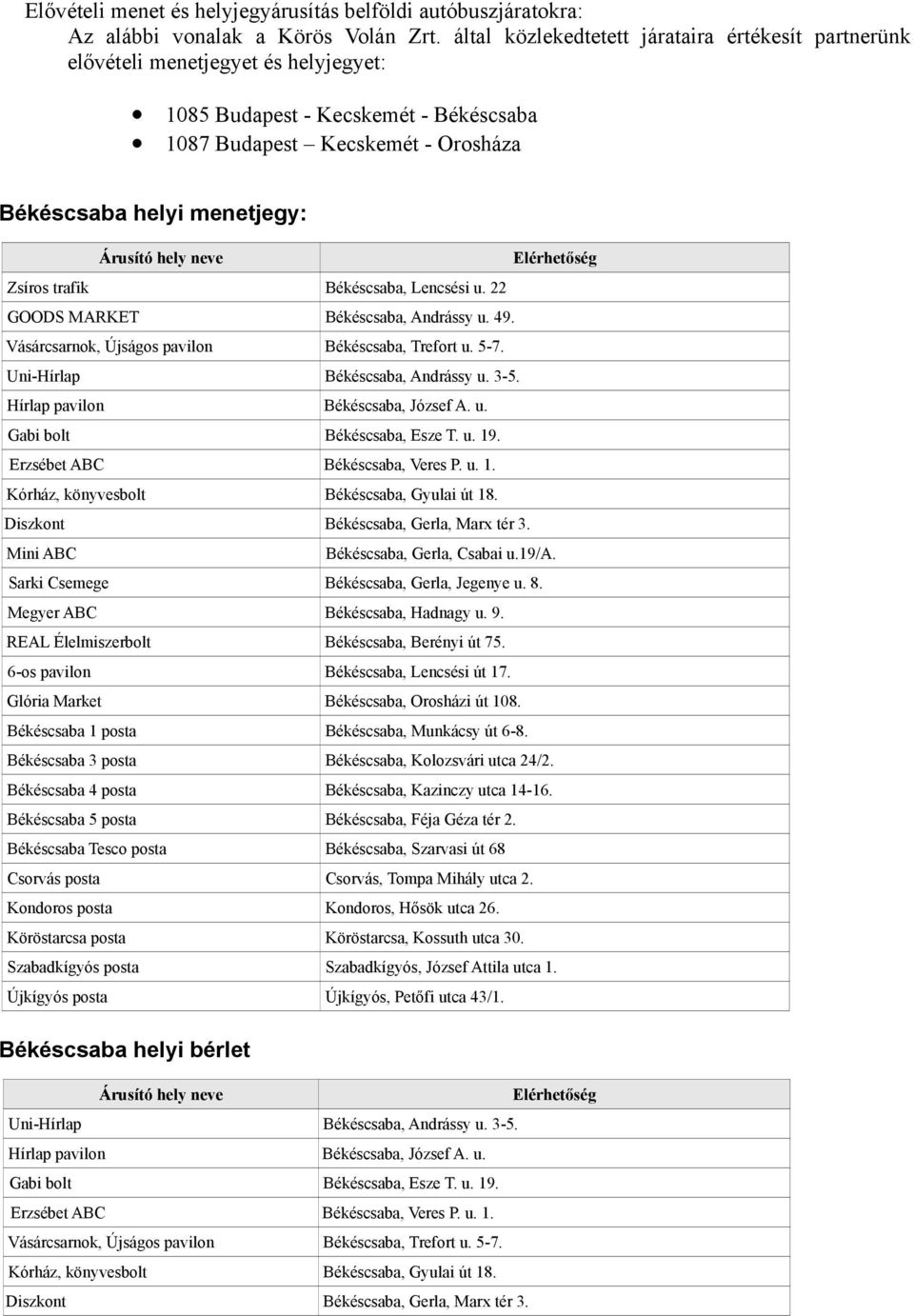 trafik Békéscsaba, Lencsési u. 22 GOODS MARKET Békéscsaba, Andrássy u. 49. Vásárcsarnok, Újságos pavilon Békéscsaba, Trefort u. 5-7. Uni-Hírlap Békéscsaba, Andrássy u. 3-5.