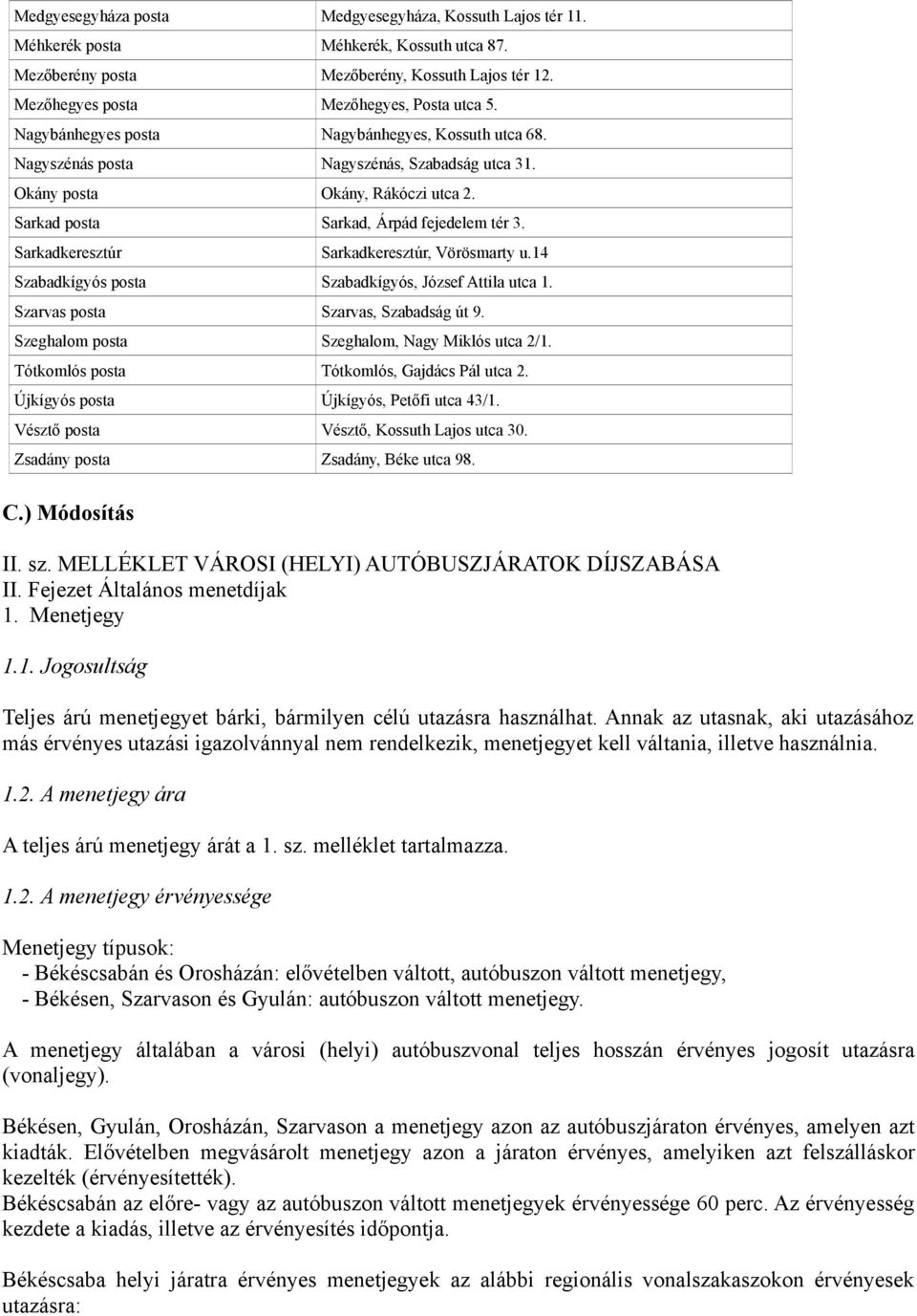 Sarkadkeresztúr Sarkadkeresztúr, Vörösmarty u.14 Szabadkígyós posta Szabadkígyós, József Attila utca 1. Szarvas posta Szarvas, Szabadság út 9. Szeghalom posta Szeghalom, Nagy Miklós utca 2/1.