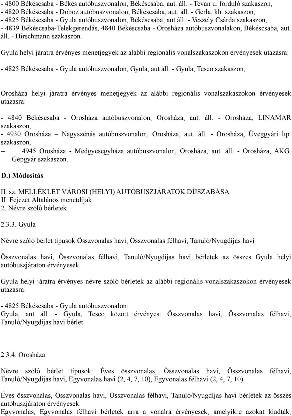 áll. - Hirschmann szakaszon. Gyula helyi járatra érvényes menetjegyek az alábbi regionális vonalszakaszokon érvényesek utazásra: - 4825 Békéscsaba - Gyula autóbuszvonalon, Gyula, aut áll.